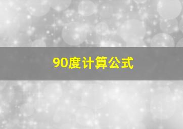 90度计算公式