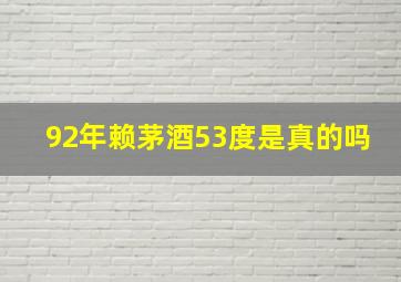 92年赖茅酒53度是真的吗