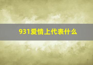 931爱情上代表什么