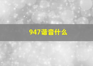 947谐音什么