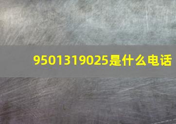 9501319025是什么电话