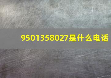 9501358027是什么电话