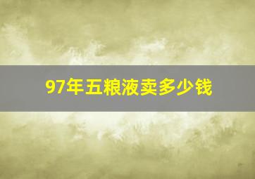 97年五粮液卖多少钱