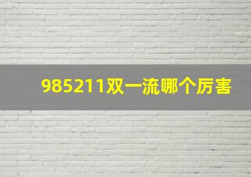 985211双一流哪个厉害