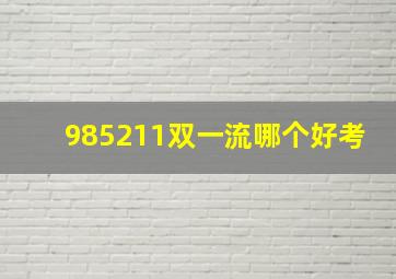 985211双一流哪个好考