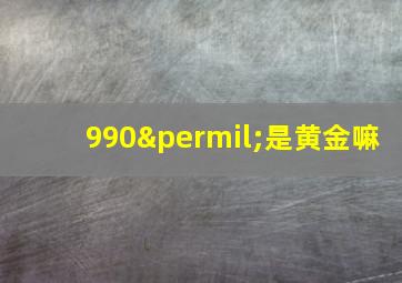 990‰是黄金嘛