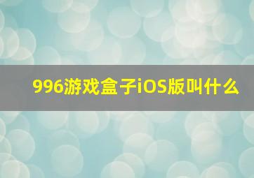 996游戏盒子iOS版叫什么