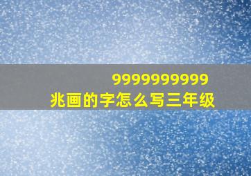 9999999999兆画的字怎么写三年级