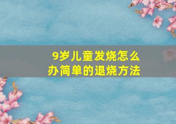 9岁儿童发烧怎么办简单的退烧方法