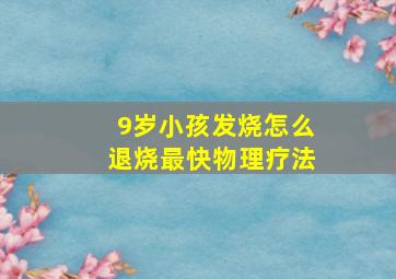 9岁小孩发烧怎么退烧最快物理疗法