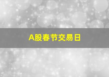 A股春节交易日