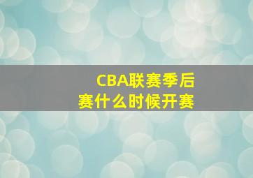 CBA联赛季后赛什么时候开赛