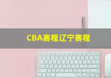 CBA赛程辽宁赛程