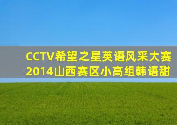 CCTV希望之星英语风采大赛2014山西赛区小高组韩语甜