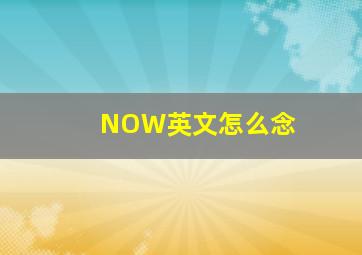 NOW英文怎么念