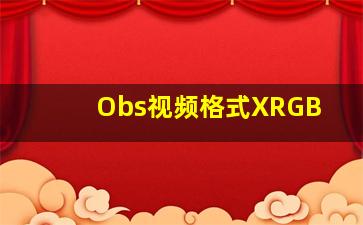 Obs视频格式XRGB