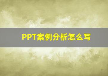 PPT案例分析怎么写