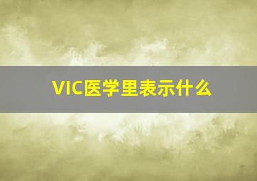 VIC医学里表示什么