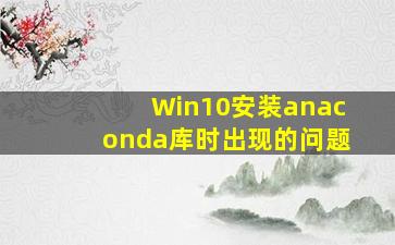 Win10安装anaconda库时出现的问题