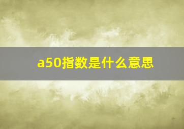 a50指数是什么意思