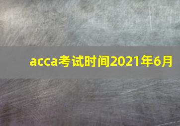 acca考试时间2021年6月