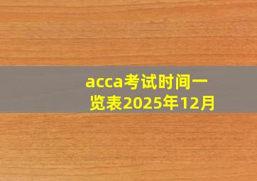 acca考试时间一览表2025年12月