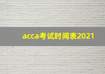 acca考试时间表2021