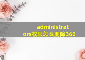 administrators权限怎么删除360