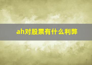 ah对股票有什么利弊