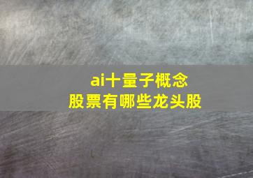 ai十量子概念股票有哪些龙头股