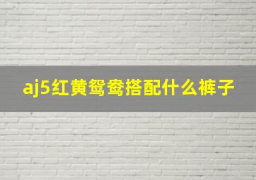 aj5红黄鸳鸯搭配什么裤子