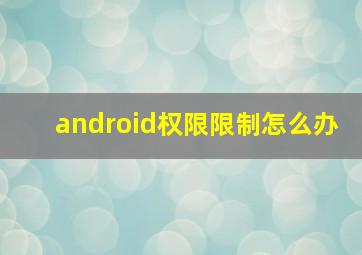 android权限限制怎么办