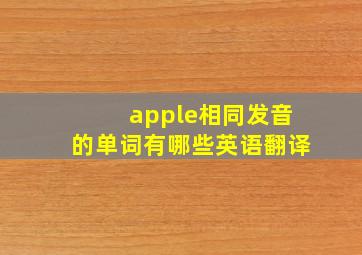 apple相同发音的单词有哪些英语翻译