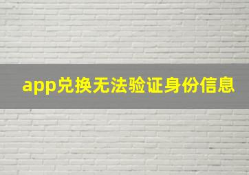 app兑换无法验证身份信息