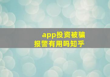 app投资被骗报警有用吗知乎