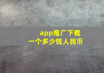 app推广下载一个多少钱人民币