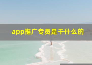 app推广专员是干什么的