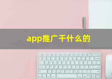 app推广干什么的