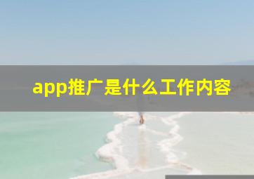 app推广是什么工作内容