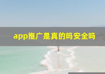 app推广是真的吗安全吗