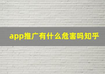 app推广有什么危害吗知乎