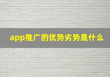 app推广的优势劣势是什么