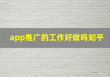 app推广的工作好做吗知乎