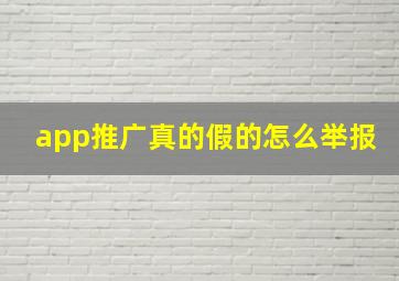 app推广真的假的怎么举报