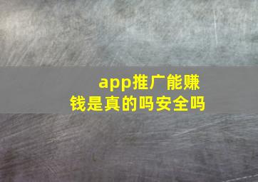 app推广能赚钱是真的吗安全吗