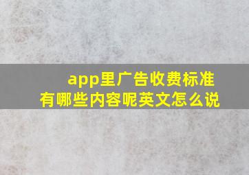 app里广告收费标准有哪些内容呢英文怎么说