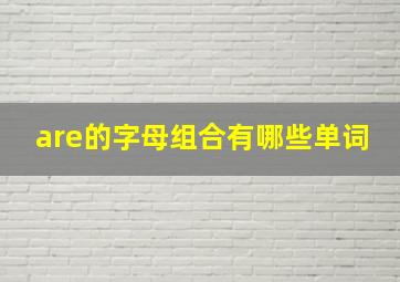 are的字母组合有哪些单词