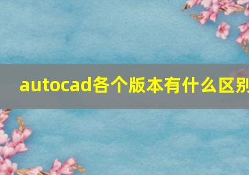 autocad各个版本有什么区别