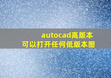 autocad高版本可以打开任何低版本图