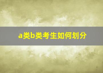 a类b类考生如何划分